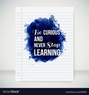 Be Curious and Never Stop Learning